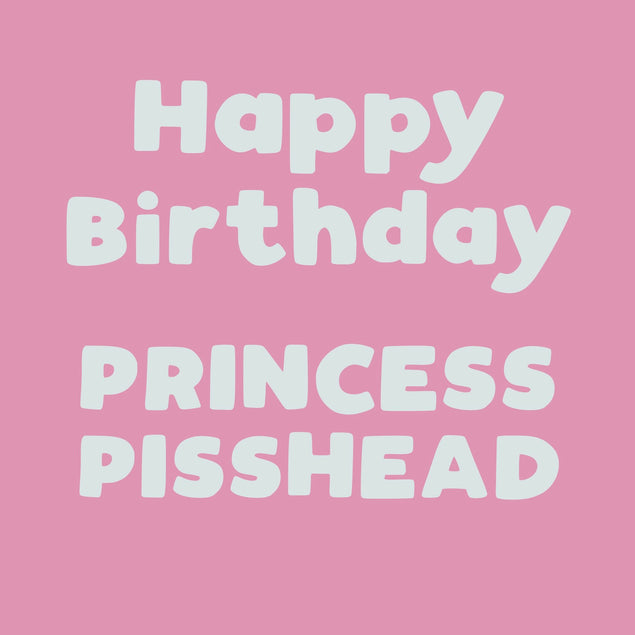 Happy Birthday Princess Pisshead Card