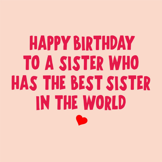 To A Sister Who Has The Best Sister In The World Birthday Card