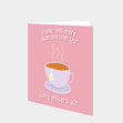 I Love You More Than You Love Tea Card