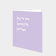 You're My Favourite Human Card
