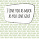 I Love You As Much As Golf Card