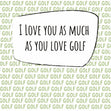 I Love You As Much As Golf Card