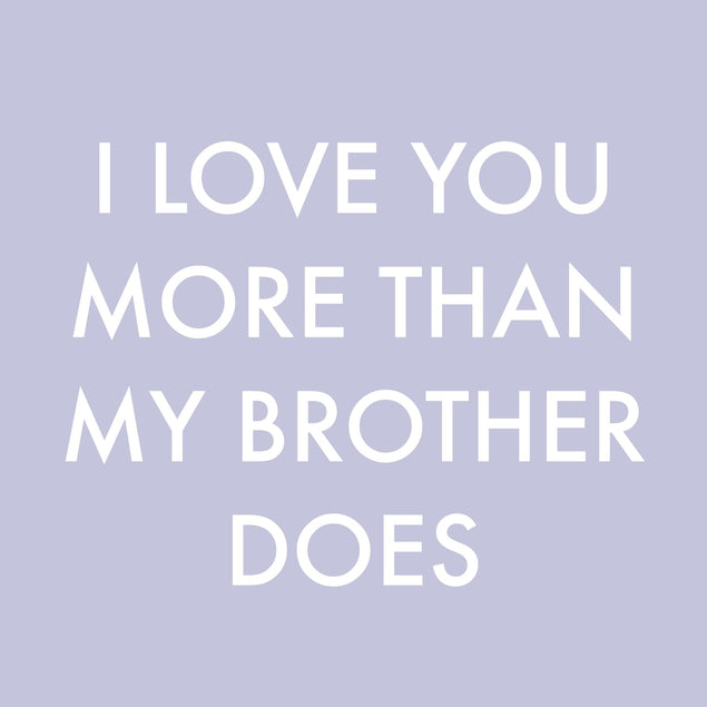 Love You More Than My Brother Card
