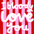 I Bloody Love You Card