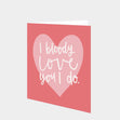 I Bloody Love You I Do Card