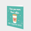 I Love You More Than Coffee Card