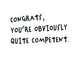 Congrats, You're Obviously Quite Competent Card