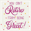 You Can't Retire From Being Great Card