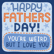 Happy Father's Day You're Weird But I Love You Card