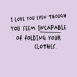 Incapable Of Folding Your Clothes Card