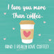I Love You More Than Coffee Card