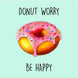 Donut worry be happy Card