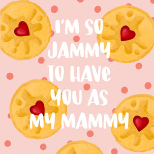 I'm So Jammy To Have You As My Mammy Card
