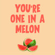You're one in a melon greeting card - 1