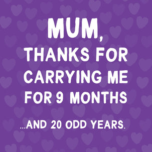 Mum, Thanks For Carrying Me For 9 Months And 20 Odd Years Card