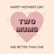 Happy Mother's Day Two Mums Are Better Than One Card
