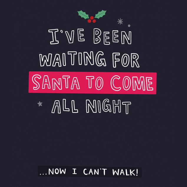 I've been waiting for Santa to come all night and now I can't walk! Card