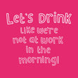 Let's Drink Like We're Not At Work Card