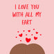 I Love You With All My Fart Card