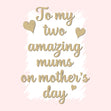 To My Two Amazing Mums On Mother's Day Card