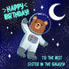 Space Bear Happy Birthday To The Best Sister In The Galaxy