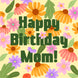 Happy Birthday Mom Colorful Flowers