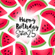 Fresh Watermelon Happy 25th Birthday Sister