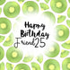 Fresh Kiwi Happy 25th Birthday Friend