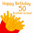 Happy 50th Birthday Brother-in-law French Fries