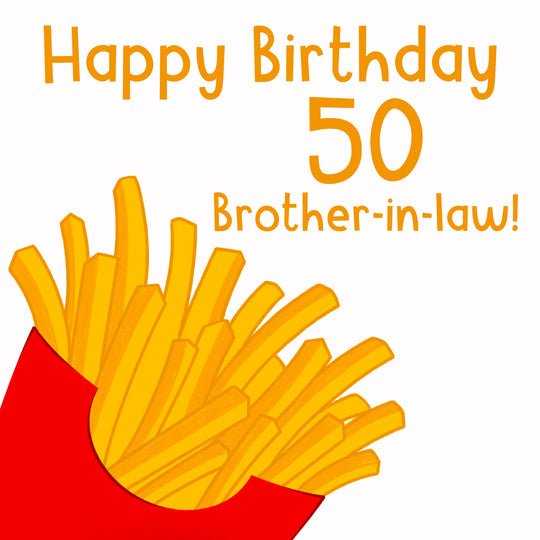 Happy 50th Birthday Brother-in-law French Fries