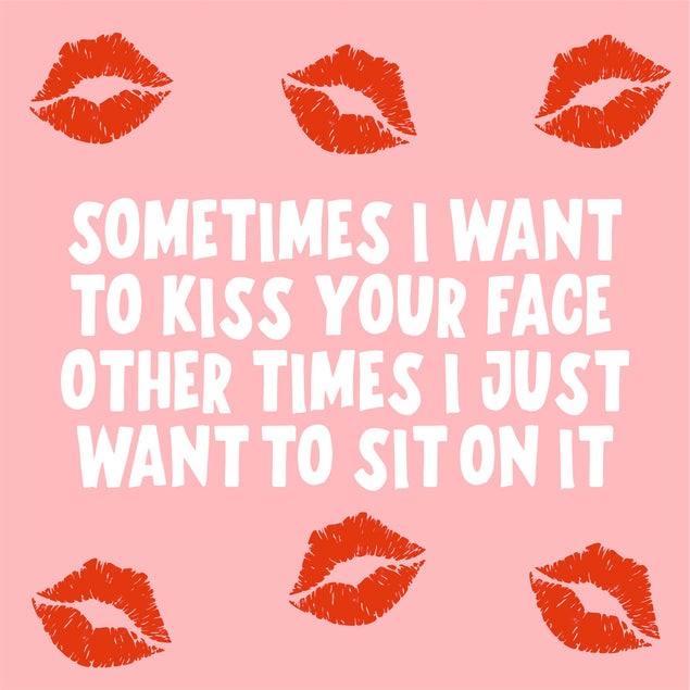 Sometimes I Want To Kiss Your Face Card