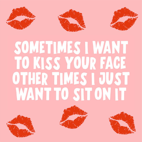 Sometimes I Want To Kiss Your Face Card