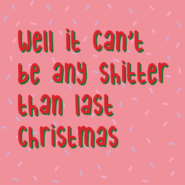 Well It Can't Be Any Sh*tter Than Last Christmas Card