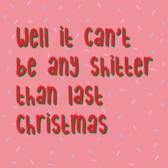 Well It Can't Be Any Sh*tter Than Last Christmas Card