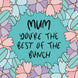 Mum You're The Best Of The Bunch Card