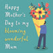 Happy Mother's Day To My Blooming Wonderful Mum Card
