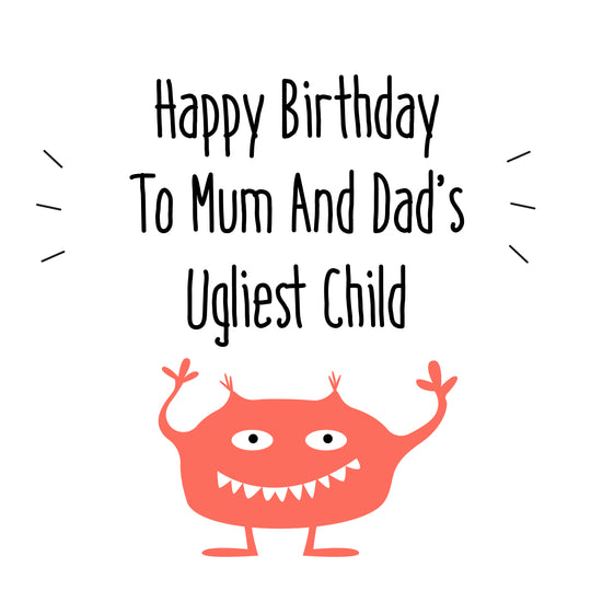 Happy Birthday To Mum And Dad's Ugliest Child