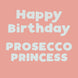 Happy Birthday Prosecco Princess Card