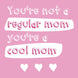 You're Not A Regular Mom, You're A Cool Mom Card