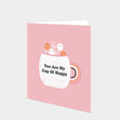 You Are My Cup Of Happy Card