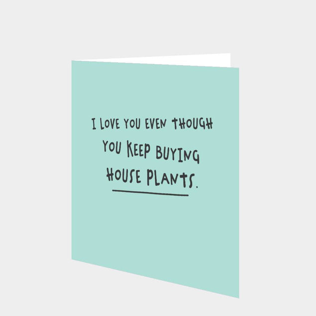 You Keep Buying Houseplants Card