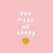 You Make Me Happy Card